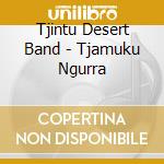 Tjintu Desert Band - Tjamuku Ngurra cd musicale di Tjintu Desert Band