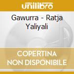Gawurra - Ratja Yaliyali cd