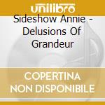 Sideshow Annie - Delusions Of Grandeur cd musicale di Sideshow Annie