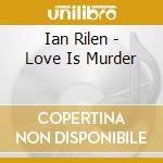 Ian Rilen - Love Is Murder cd