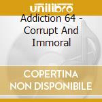 Addiction 64 - Corrupt And Immoral cd