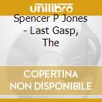 Spencer P Jones - Last Gasp, The cd musicale di Spencer P Jones