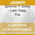 Spencer P Jones - Last Gasp, The cd
