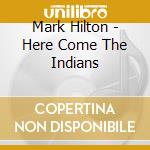 Mark Hilton - Here Come The Indians cd