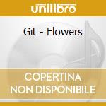 Git - Flowers cd musicale di Git