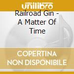 Railroad Gin - A Matter Of Time cd