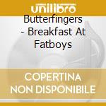 Butterfingers - Breakfast At Fatboys cd