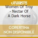 Women Of Troy - Nectar Of A Dark Horse cd