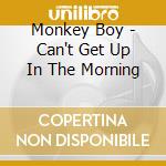 Monkey Boy - Can't Get Up In The Morning cd