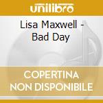 Lisa Maxwell - Bad Day cd