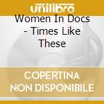Women In Docs - Times Like These cd