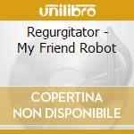 Regurgitator - My Friend Robot cd