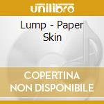 Lump - Paper Skin cd musicale di Lump