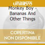 Monkey Boy - Bananas And Other Things cd
