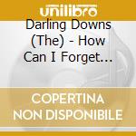 Darling Downs (The) - How Can I Forget This Heart Of Mine cd
