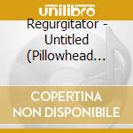 Regurgitator - Untitled (Pillowhead Ep) cd