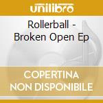 Rollerball - Broken Open Ep cd musicale di Rollerball