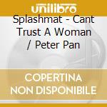 Splashmat - Cant Trust A Woman / Peter Pan cd