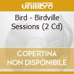 Bird - Birdville Sessions (2 Cd) cd musicale di Bird