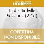 Bird - Birdville Sessions (2 Cd) cd
