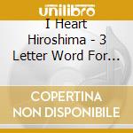 I Heart Hiroshima - 3 Letter Word For Candy cd