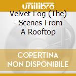 Velvet Fog (The) - Scenes From A Rooftop cd