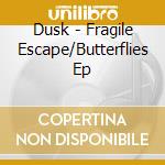Dusk - Fragile Escape/Butterflies Ep cd
