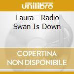 Laura - Radio Swan Is Down cd