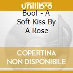 Boof - A Soft Kiss By A Rose cd
