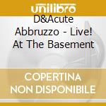 D&Acute Abbruzzo - Live! At The Basement cd