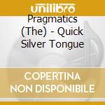 Pragmatics (The) - Quick Silver Tongue cd