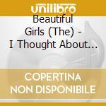 Beautiful Girls (The) - I Thought About You cd