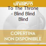 To The Throne - Blind Blind Blind cd