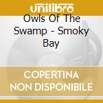 Owls Of The Swamp - Smoky Bay cd musicale di Owls Of The Swamp