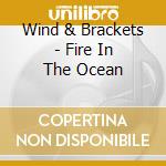Wind & Brackets - Fire In The Ocean cd