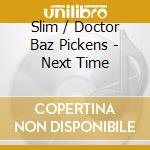 Slim / Doctor Baz Pickens - Next Time cd musicale