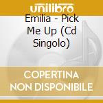 Emilia - Pick Me Up (Cd Singolo) cd