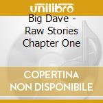 Big Dave - Raw Stories Chapter One cd