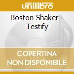 Boston Shaker - Testify cd