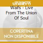 Waifs - Live From The Union Of Soul cd