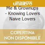 Me & Grownups - Knowing Lovers Naive Lovers cd