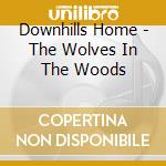 Downhills Home - The Wolves In The Woods cd