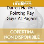 Darren Hanlon - Pointing Ray Guys At Pagans cd