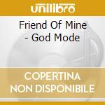 Friend Of Mine - God Mode cd