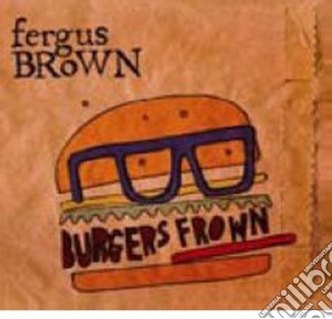Fergus Brown - Burgers Frown cd musicale di Fergus Brown