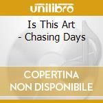 Is This Art - Chasing Days cd