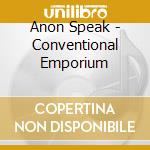 Anon Speak - Conventional Emporium cd musicale di Anon Speak