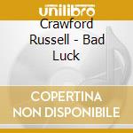 Crawford Russell - Bad Luck cd musicale di Crawford Russell
