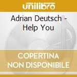 Adrian Deutsch - Help You cd musicale di Adrian Deutsch
