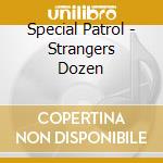 Special Patrol - Strangers Dozen cd musicale di Special Patrol
